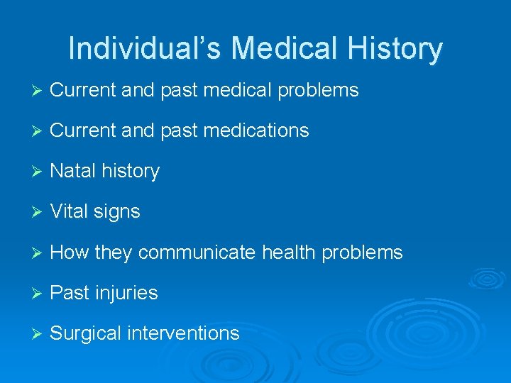 Individual’s Medical History Ø Current and past medical problems Ø Current and past medications