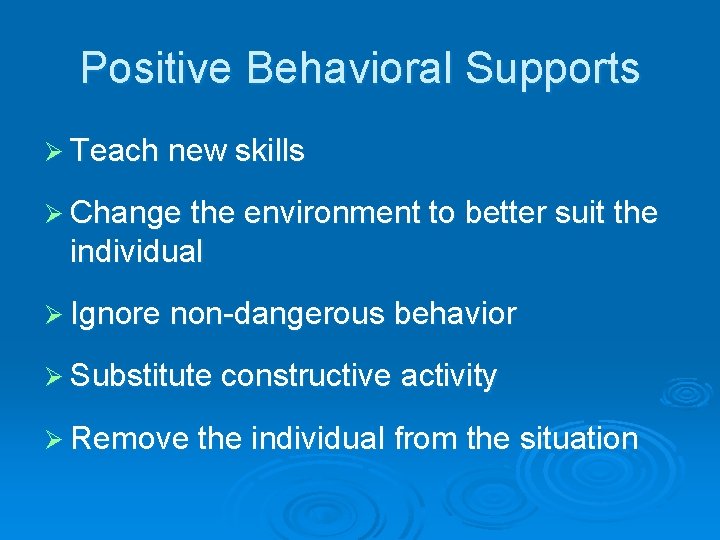 Positive Behavioral Supports Ø Teach new skills Ø Change the environment to better suit