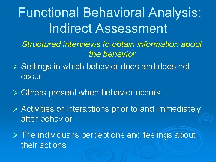 Functional Behavioral Analysis: Indirect Assessment Structured interviews to obtain information about the behavior Ø