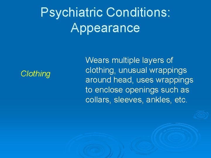 Psychiatric Conditions: Appearance Clothing Wears multiple layers of clothing, unusual wrappings around head, uses