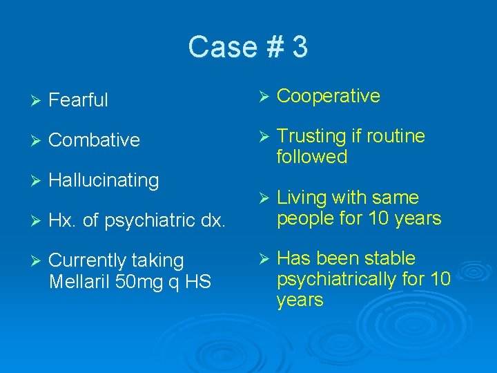 Case # 3 Ø Fearful Ø Cooperative Ø Combative Ø Trusting if routine followed