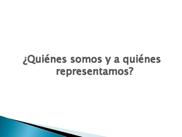 ¿Quiénes somos y a quiénes representamos? 