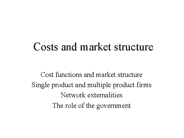 Costs and market structure Cost functions and market structure Single product and multiple product