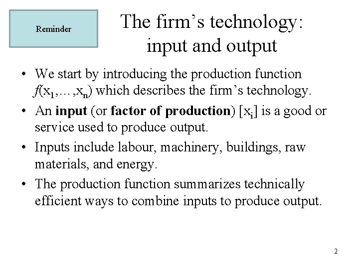 Reminder The firm’s technology: input and output • We start by introducing the production