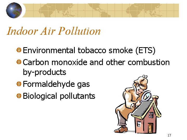 Indoor Air Pollution Environmental tobacco smoke (ETS) Carbon monoxide and other combustion by-products Formaldehyde