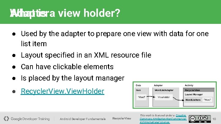 Adapter What is a view holder? ● Used by the adapter to prepare one