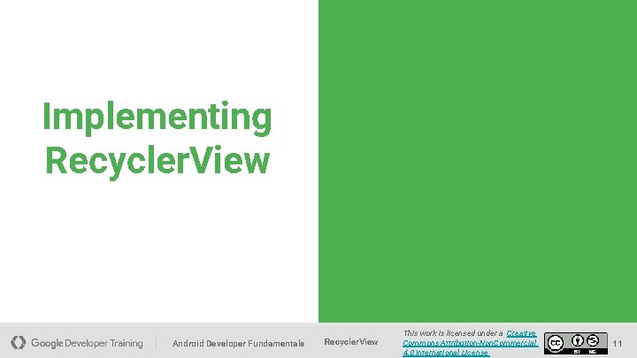 Implementing Recycler. View Android Developer Fundamentals Recycler. View This work is licensed under a