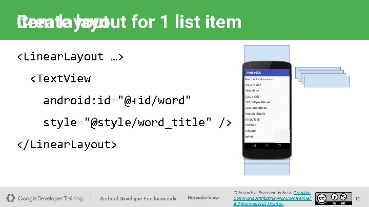 Item layout Create layout for 1 list item <Linear. Layout …> <Text. View android: