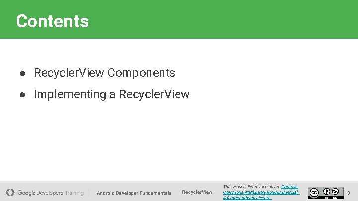 Contents ● Recycler. View Components ● Implementing a Recycler. View Android Developer Fundamentals Recycler.