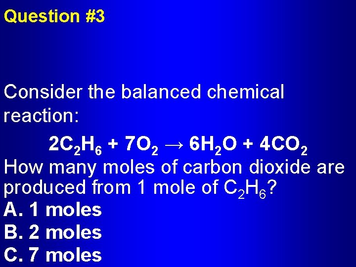Question #3 Consider the balanced chemical reaction: 2 C 2 H 6 + 7
