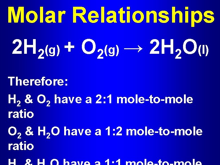 Molar Relationships 2 H 2(g) + O 2(g) → 2 H 2 O(l) Therefore:
