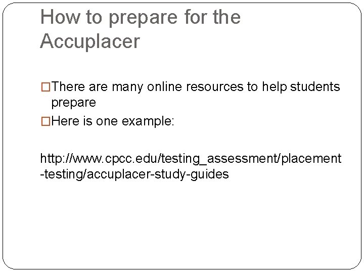 How to prepare for the Accuplacer �There are many online resources to help students