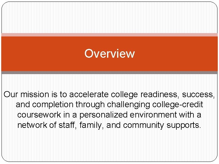 Overview Our mission is to accelerate college readiness, success, and completion through challenging college-credit