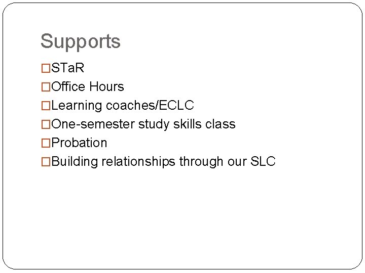Supports �STa. R �Office Hours �Learning coaches/ECLC �One-semester study skills class �Probation �Building relationships