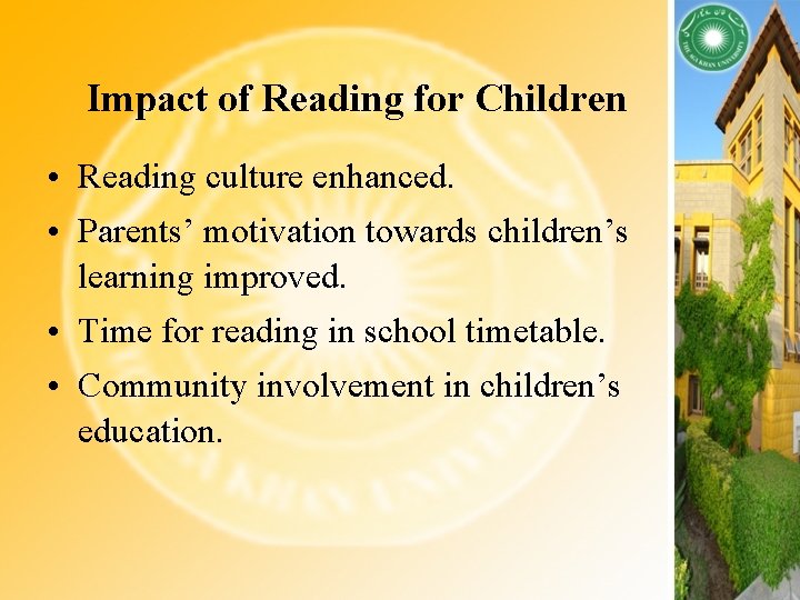 Impact of Reading for Children • Reading culture enhanced. • Parents’ motivation towards children’s