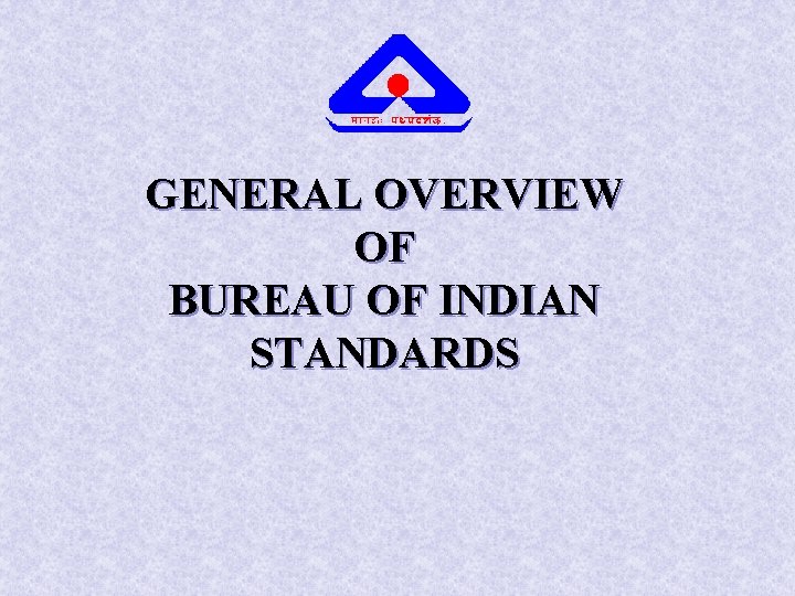 GENERAL OVERVIEW OF BUREAU OF INDIAN STANDARDS 