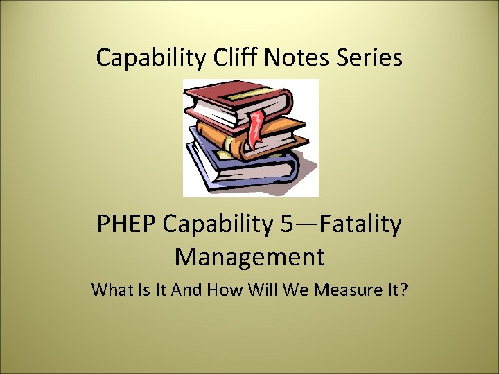 Capability Cliff Notes Series PHEP Capability 5—Fatality Management What Is It And How Will