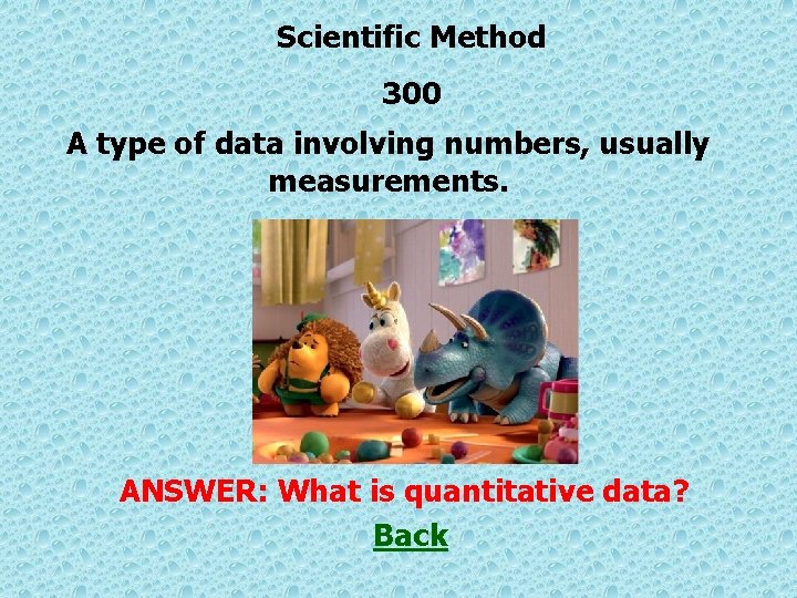 Scientific Method 300 A type of data involving numbers, usually measurements. ANSWER: What is