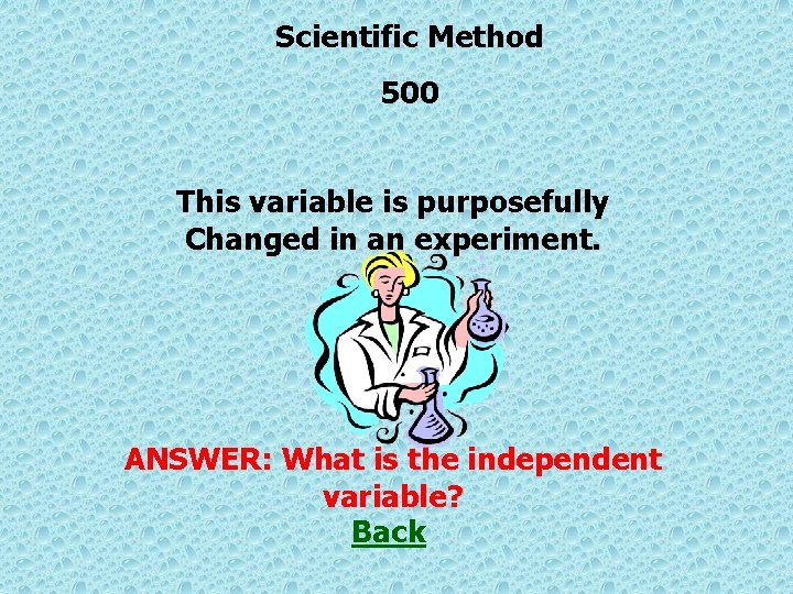 Scientific Method 500 This variable is purposefully Changed in an experiment. ANSWER: What is