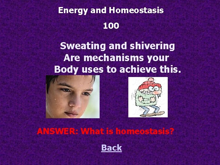 Energy and Homeostasis 100 Sweating and shivering Are mechanisms your Body uses to achieve