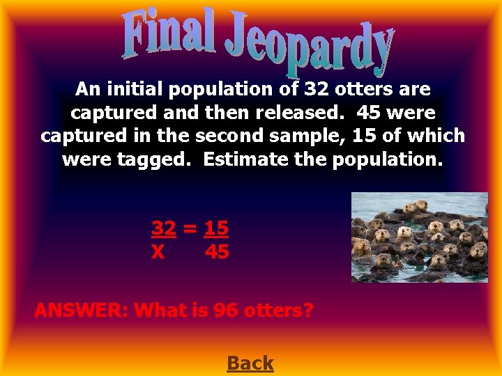 An initial population of 32 otters are captured and then released. 45 were captured