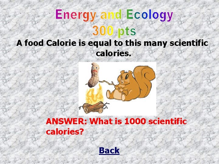 A food Calorie is equal to this many scientific calories. ANSWER: What is 1000