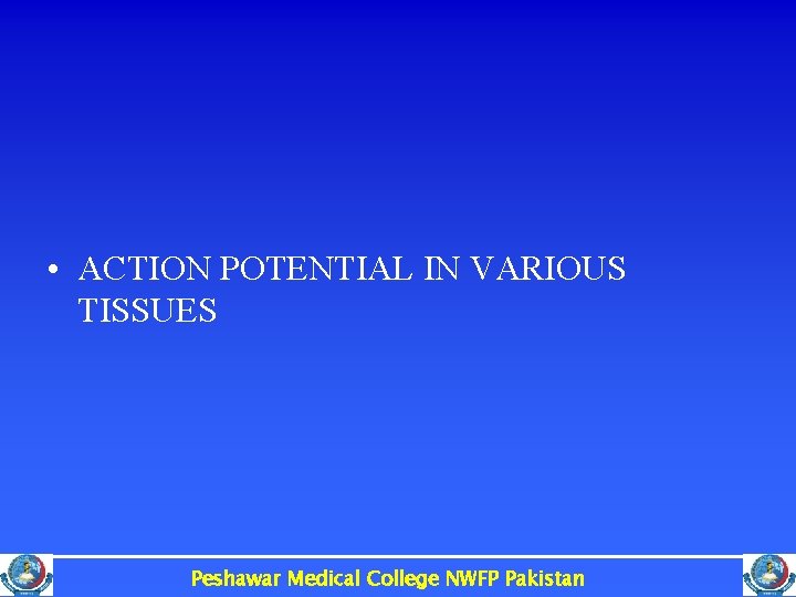  • ACTION POTENTIAL IN VARIOUS TISSUES Peshawar Medical College NWFP Pakistan 