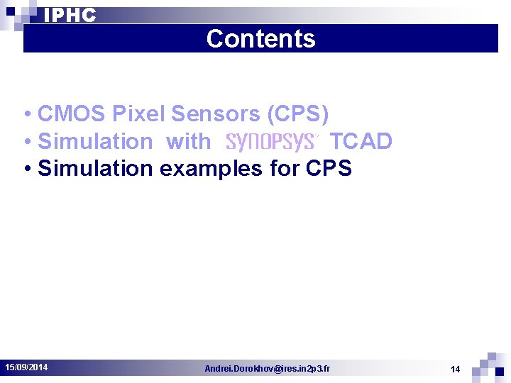 IPHC Contents • CMOS Pixel Sensors (CPS) • Simulation with TCAD • Simulation examples