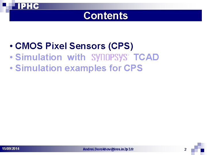 IPHC Contents • CMOS Pixel Sensors (CPS) • Simulation with TCAD • Simulation examples