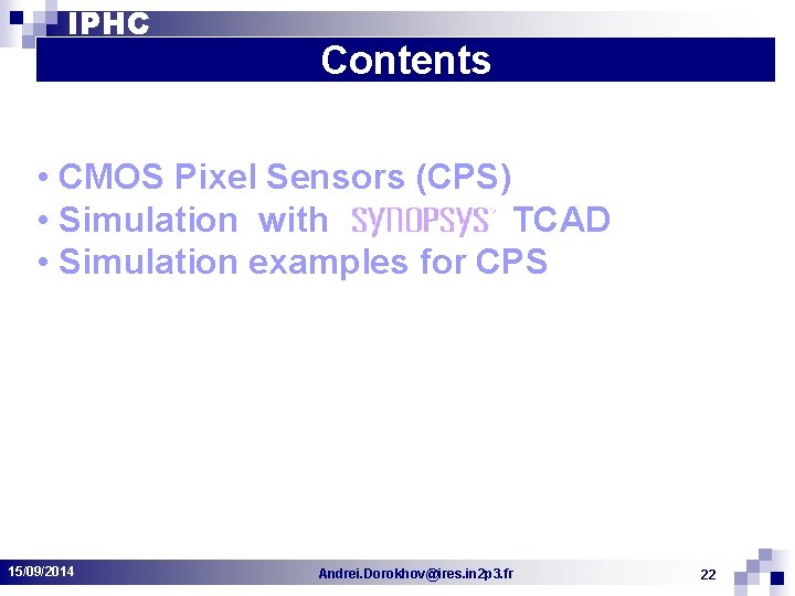 IPHC Contents • CMOS Pixel Sensors (CPS) • Simulation with TCAD • Simulation examples