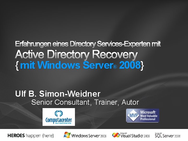 Erfahrungen eines Directory Services-Experten mit Active Directory Recovery { mit Windows Server® 2008} Ulf