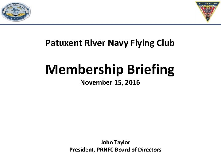 Patuxent River Navy Flying Club Membership Briefing November 15, 2016 John Taylor President, PRNFC