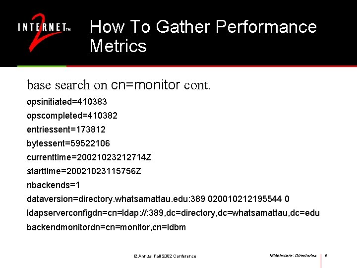 How To Gather Performance Metrics base search on cn=monitor cont. opsinitiated=410383 opscompleted=410382 entriessent=173812 bytessent=59522106