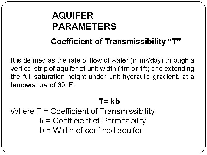 AQUIFER PARAMETERS Coefficient of Transmissibility “T” It is defined as the rate of flow