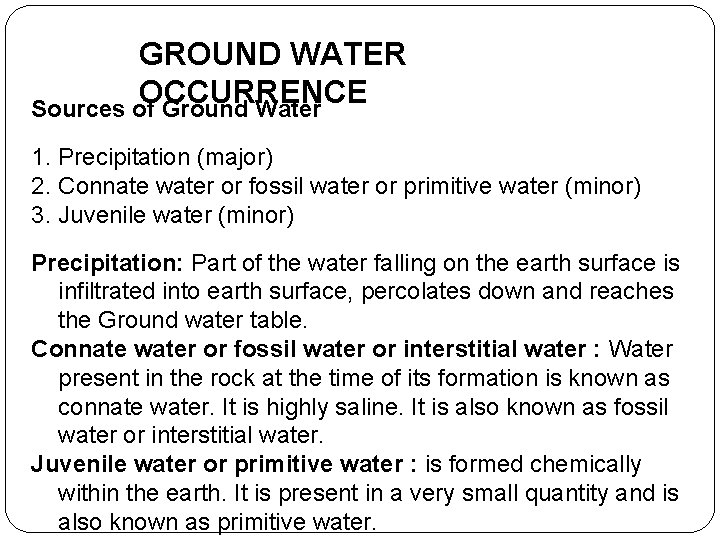 GROUND WATER OCCURRENCE Sources of Ground Water 1. Precipitation (major) 2. Connate water or