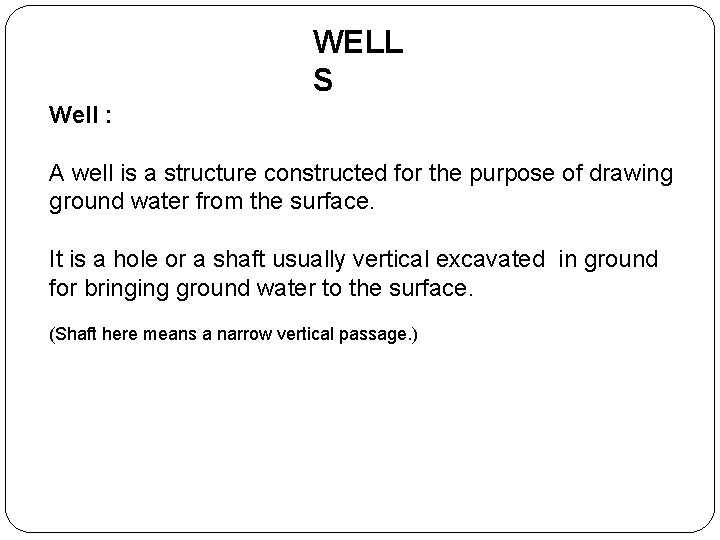 WELL S Well : A well is a structure constructed for the purpose of