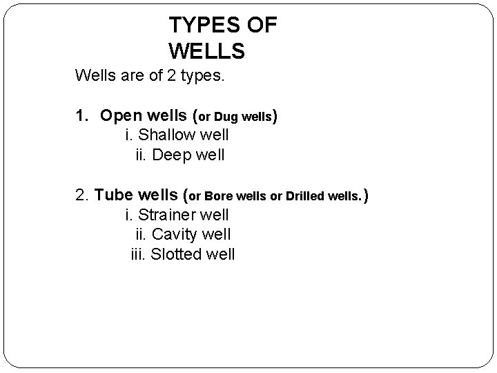 TYPES OF WELLS Wells are of 2 types. 1. Open wells (or Dug wells)