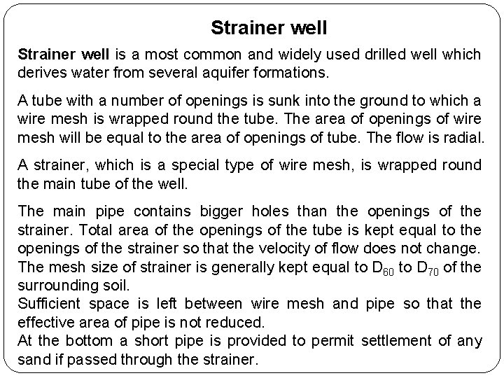 Strainer well is a most common and widely used drilled well which derives water