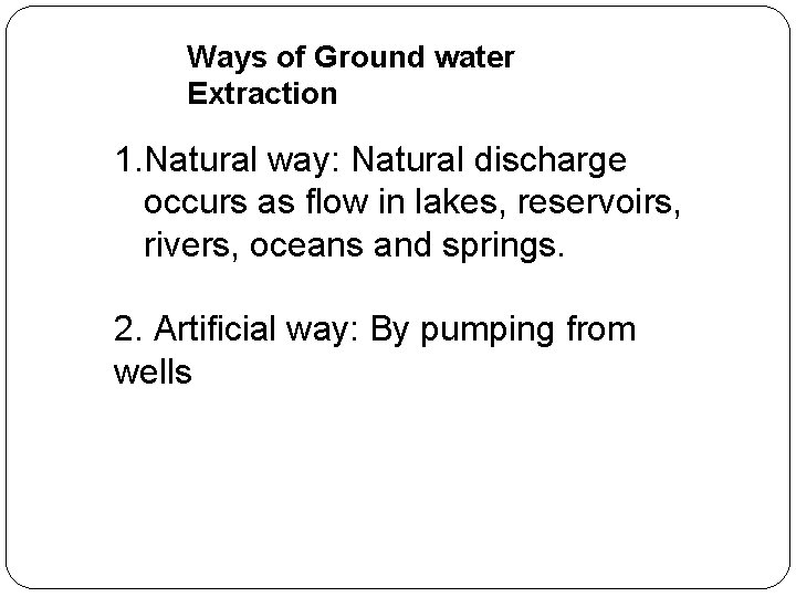 Ways of Ground water Extraction 1. Natural way: Natural discharge occurs as flow in