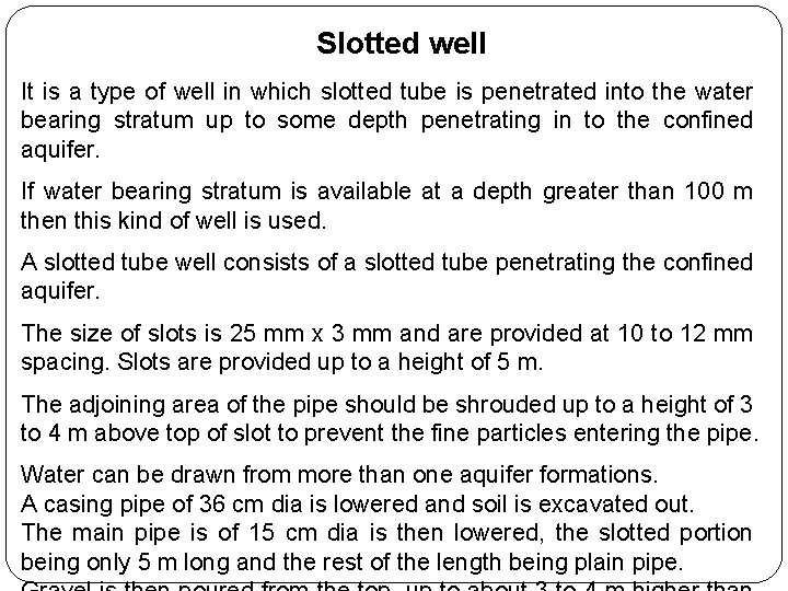 Slotted well It is a type of well in which slotted tube is penetrated