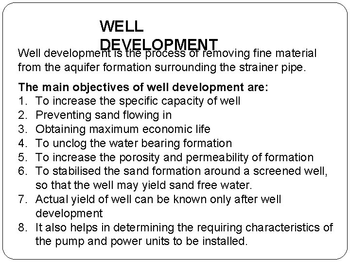 WELL DEVELOPMENT Well development is the process of removing fine material from the aquifer