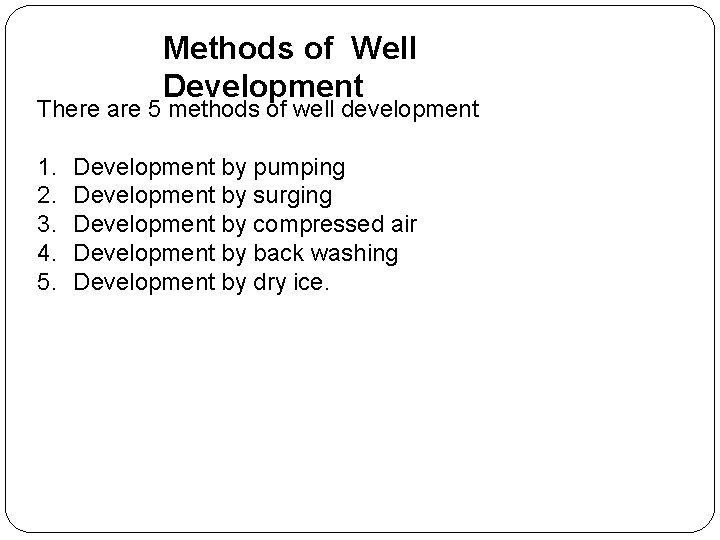 Methods of Well Development There are 5 methods of well development 1. 2. 3.