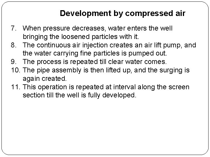 Development by compressed air 7. When pressure decreases, water enters the well bringing the