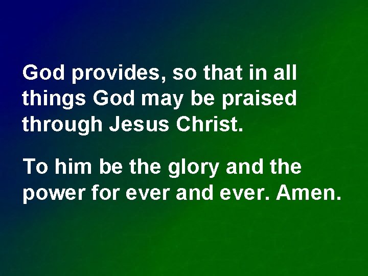 God provides, so that in all things God may be praised through Jesus Christ.