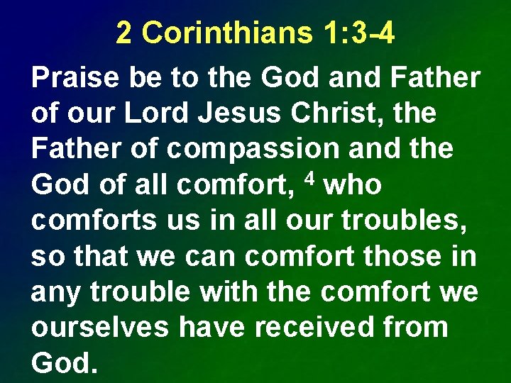 2 Corinthians 1: 3 -4 Praise be to the God and Father of our