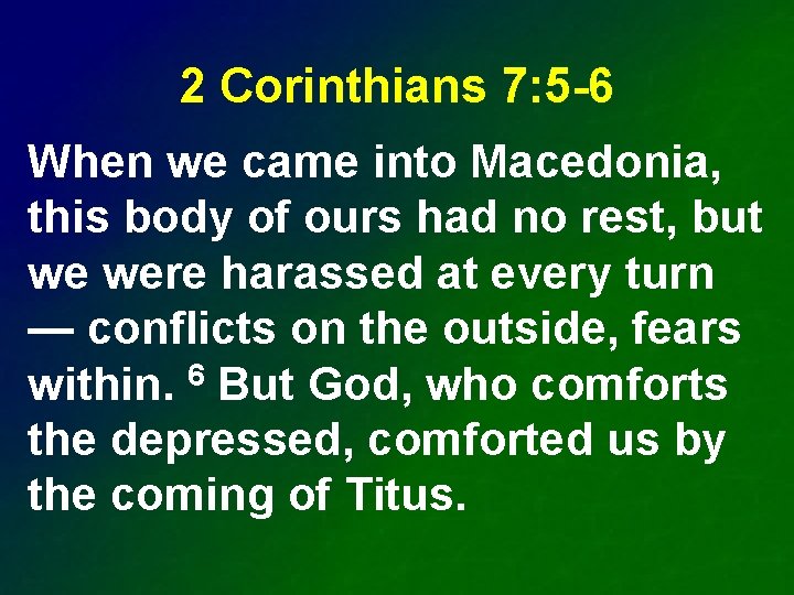 2 Corinthians 7: 5 -6 When we came into Macedonia, this body of ours