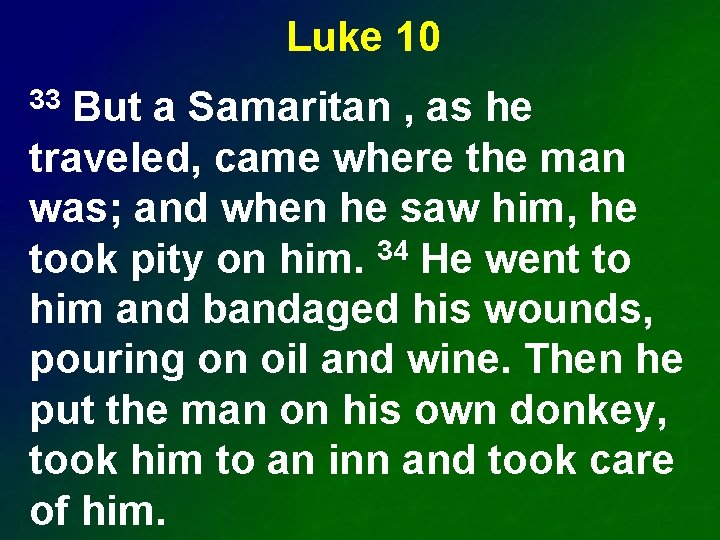 Luke 10 But a Samaritan , as he traveled, came where the man was;