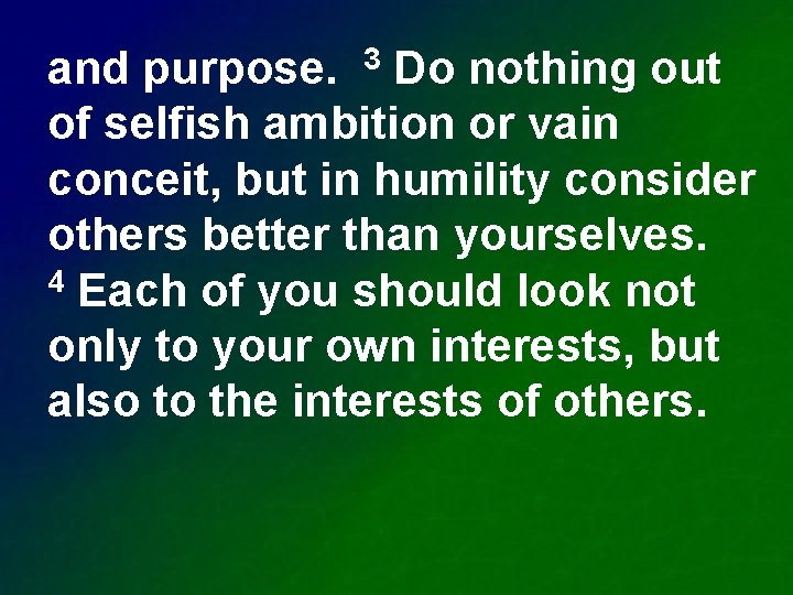 and purpose. 3 Do nothing out of selfish ambition or vain conceit, but in