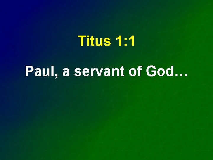 Titus 1: 1 Paul, a servant of God… 