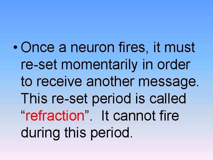  • Once a neuron fires, it must re-set momentarily in order to receive